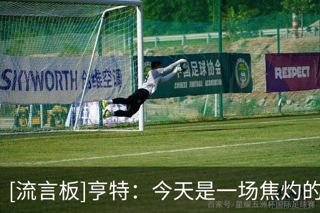 [流言板]亨特：今天是一场焦灼的比赛，我们能从里面学到很多东西